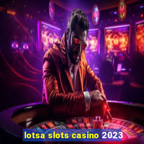 lotsa slots casino 2023