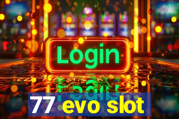 77 evo slot