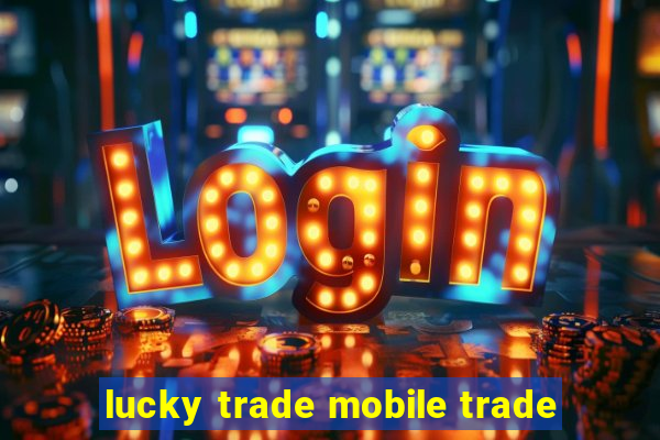 lucky trade mobile trade