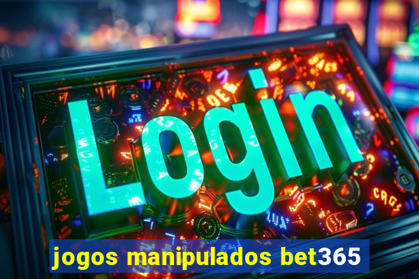 jogos manipulados bet365