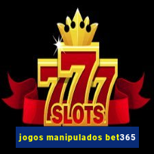 jogos manipulados bet365