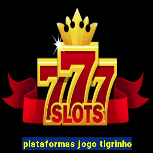 plataformas jogo tigrinho