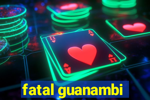 fatal guanambi