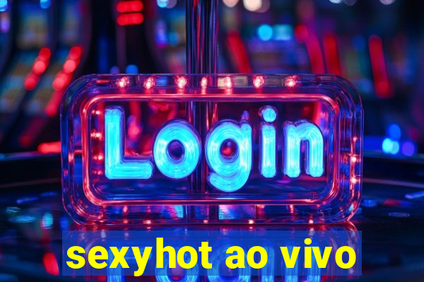 sexyhot ao vivo