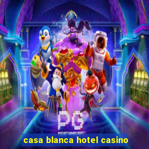 casa blanca hotel casino