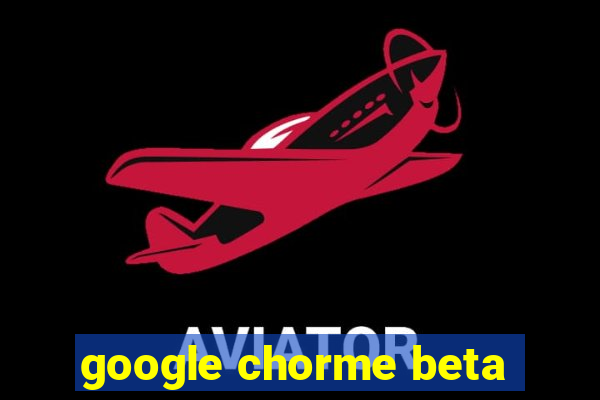 google chorme beta