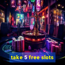 take 5 free slots