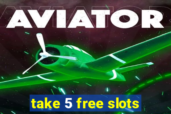 take 5 free slots