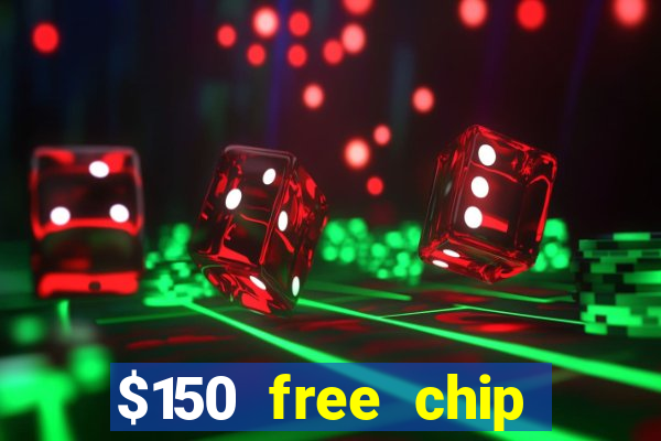 $150 free chip casinos 2022 no deposit