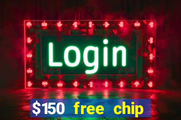 $150 free chip casinos 2022 no deposit