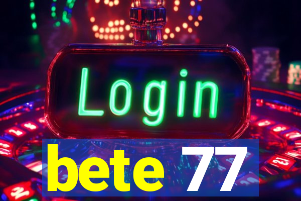 bete 77