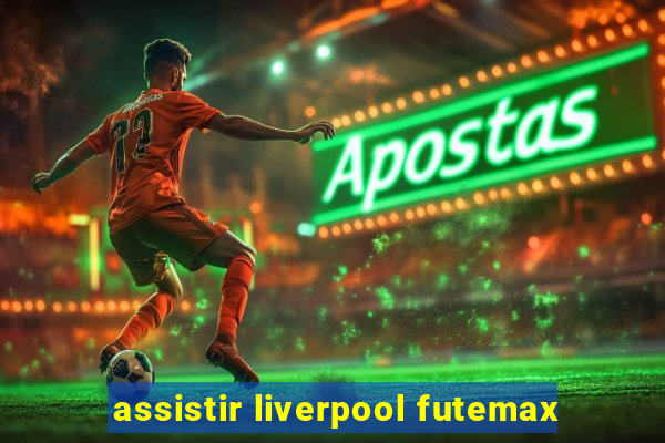 assistir liverpool futemax