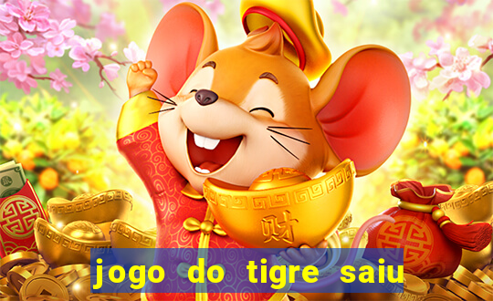 jogo do tigre saiu do ar