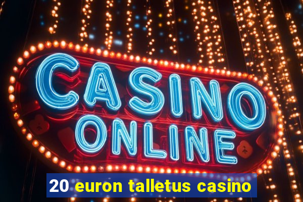 20 euron talletus casino