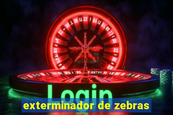 exterminador de zebras