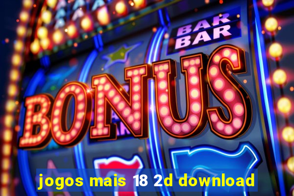 jogos mais 18 2d download