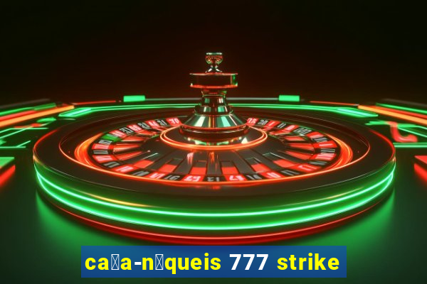 ca莽a-n铆queis 777 strike