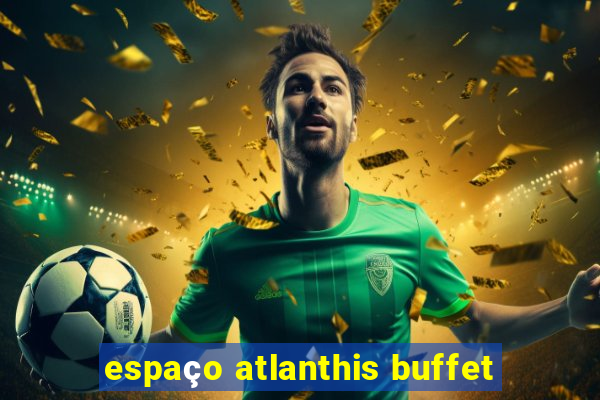 espaço atlanthis buffet