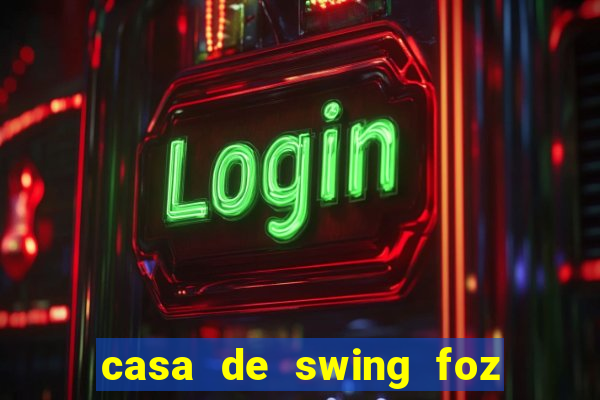 casa de swing foz do igua鑾絬