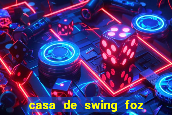 casa de swing foz do igua鑾絬