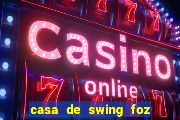 casa de swing foz do igua鑾絬