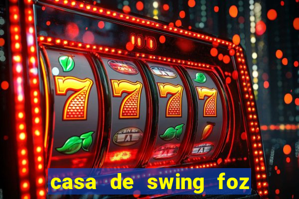 casa de swing foz do igua鑾絬