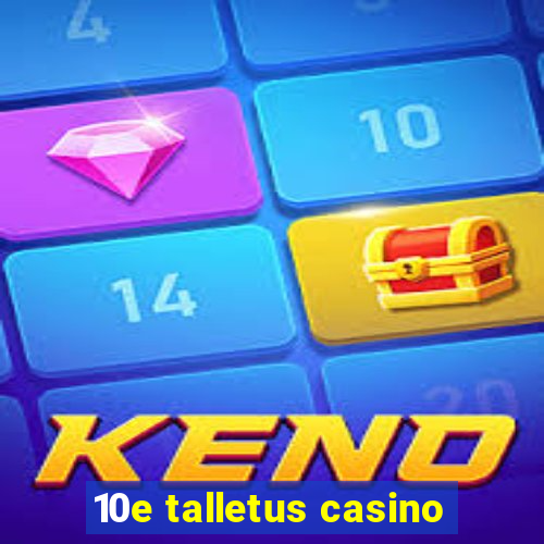 10e talletus casino