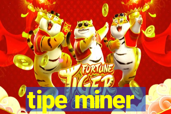 tipe miner