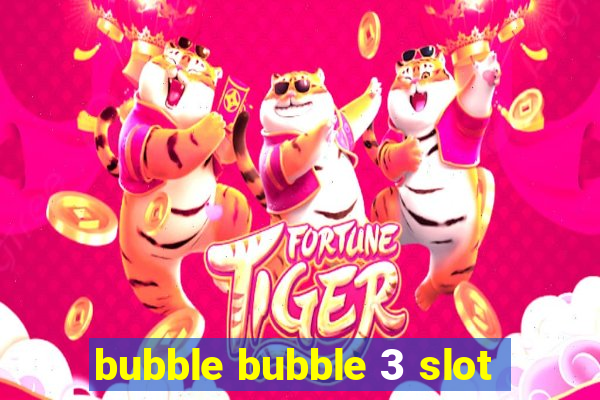 bubble bubble 3 slot