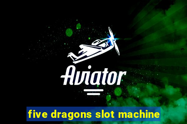 five dragons slot machine