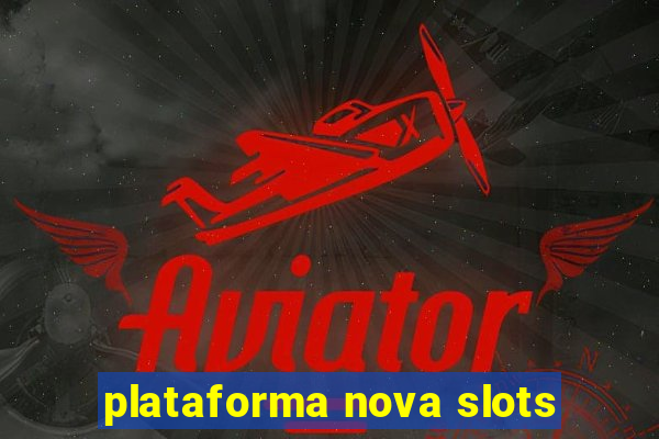 plataforma nova slots