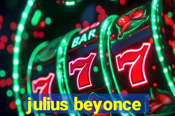 julius beyonce