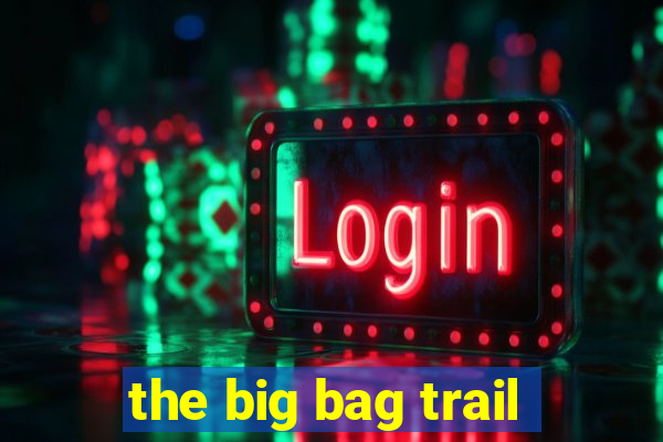 the big bag trail