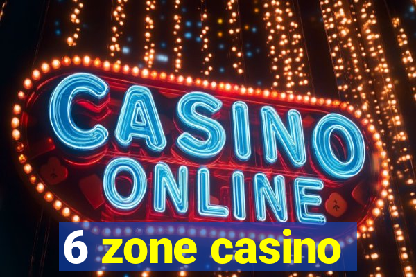 6 zone casino