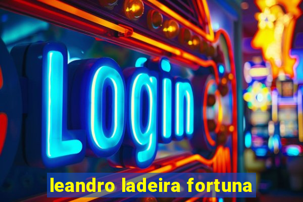 leandro ladeira fortuna