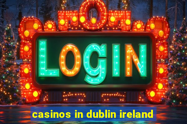 casinos in dublin ireland