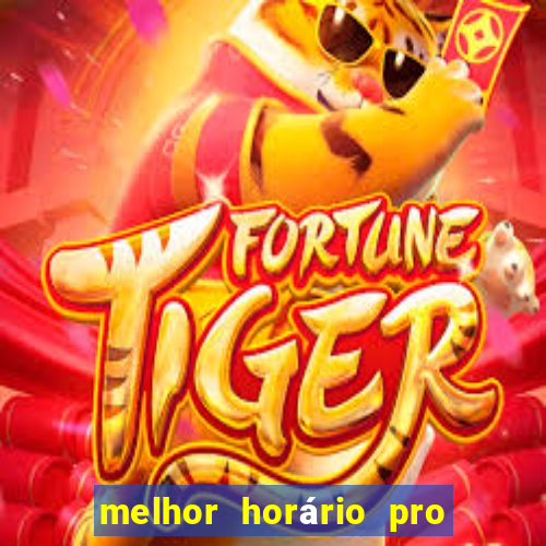 melhor horário pro jogo do tigre