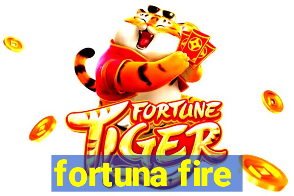 fortuna fire