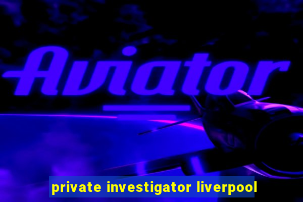 private investigator liverpool