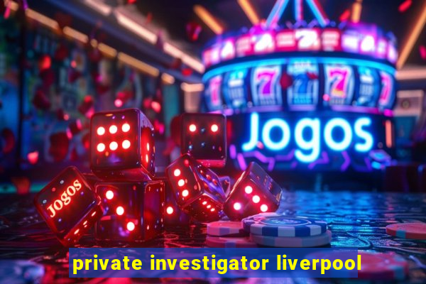 private investigator liverpool