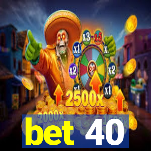 bet 40