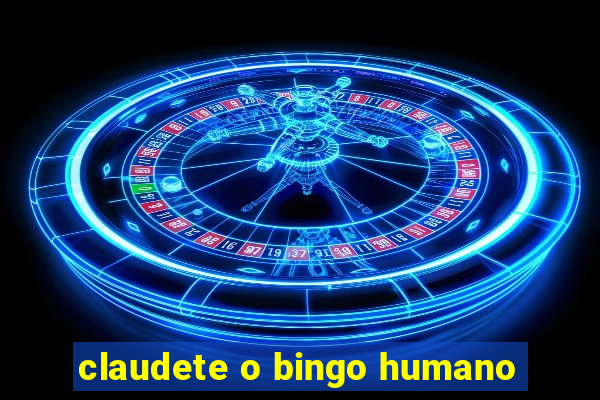 claudete o bingo humano