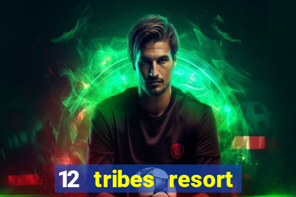 12 tribes resort casino review