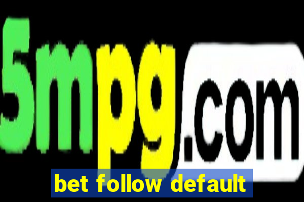 bet follow default