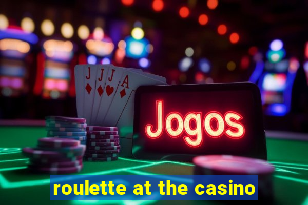 roulette at the casino