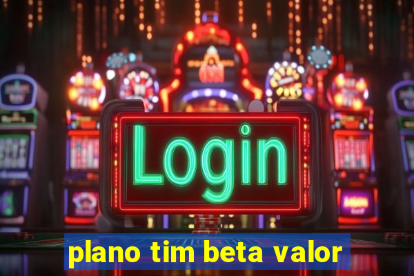 plano tim beta valor