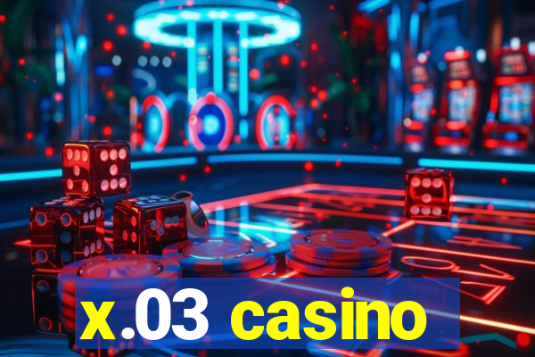 x.03 casino