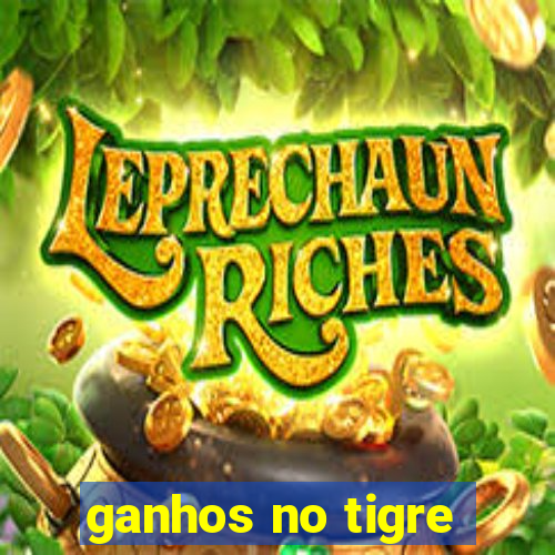 ganhos no tigre