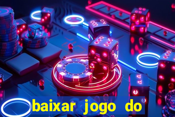 baixar jogo do tigre para ganhar dinheiro