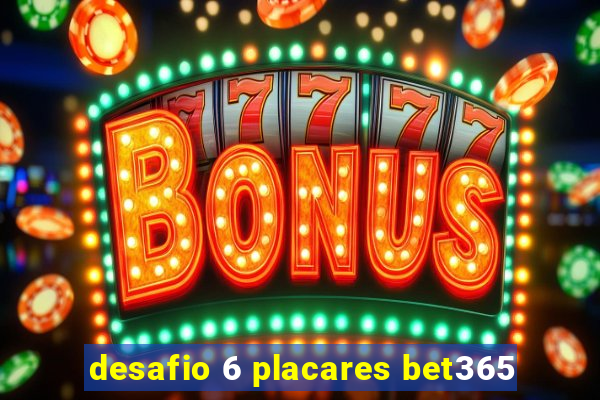 desafio 6 placares bet365